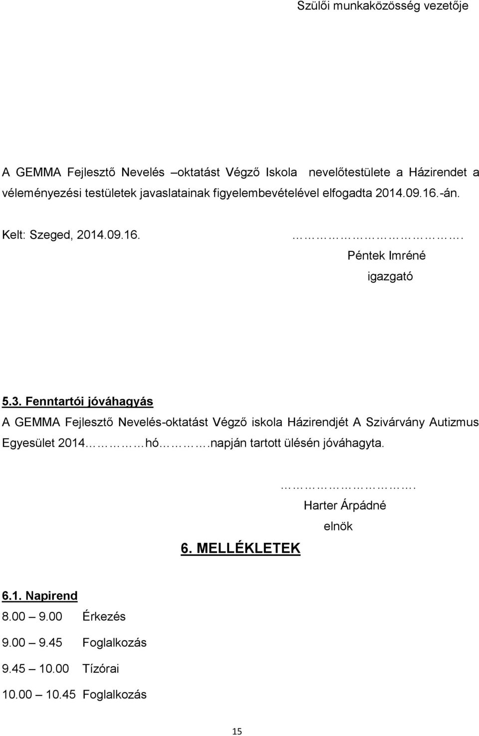 Fenntartói jóváhagyás A GEMMA Fejlesztő Nevelés-oktatást Végző iskola Házirendjét A Szivárvány Autizmus Egyesület 2014 hó.