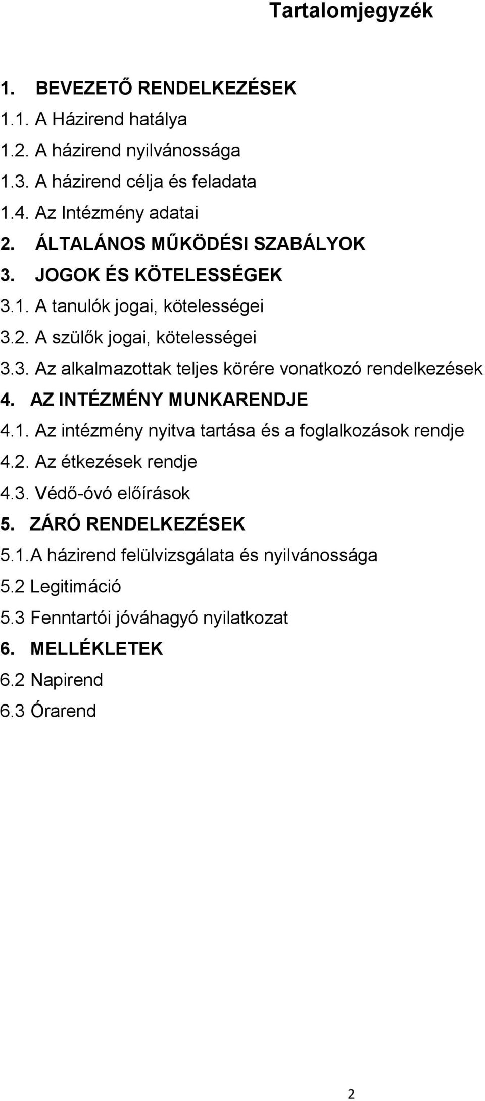 AZ INTÉZMÉNY MUNKARENDJE 4.1. Az intézmény nyitva tartása és a foglalkozások rendje 4.2. Az étkezések rendje 4.3. Védő-óvó előírások 5. ZÁRÓ RENDELKEZÉSEK 5.1.A házirend felülvizsgálata és nyilvánossága 5.