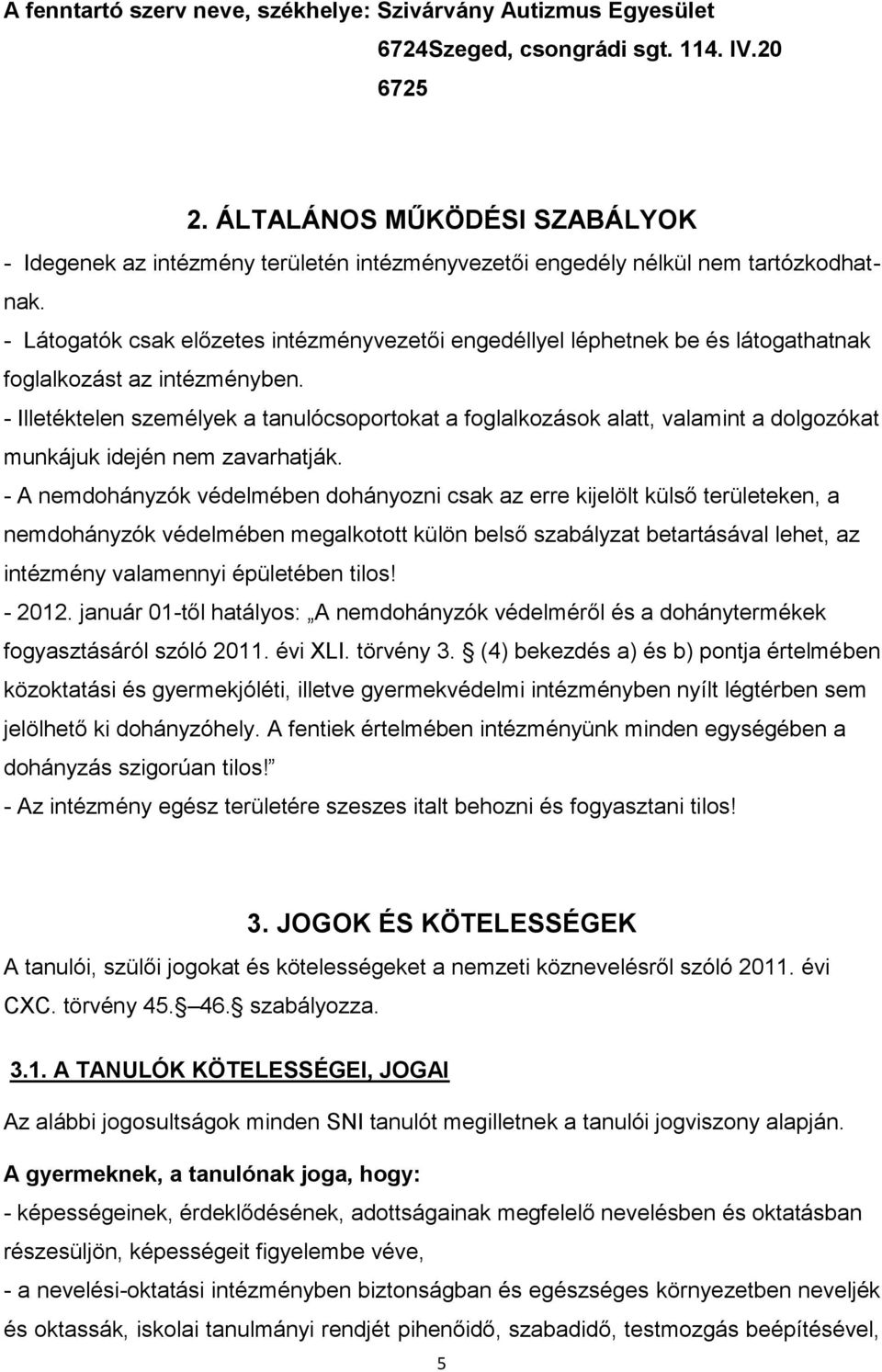 - Látogatók csak előzetes intézményvezetői engedéllyel léphetnek be és látogathatnak foglalkozást az intézményben.
