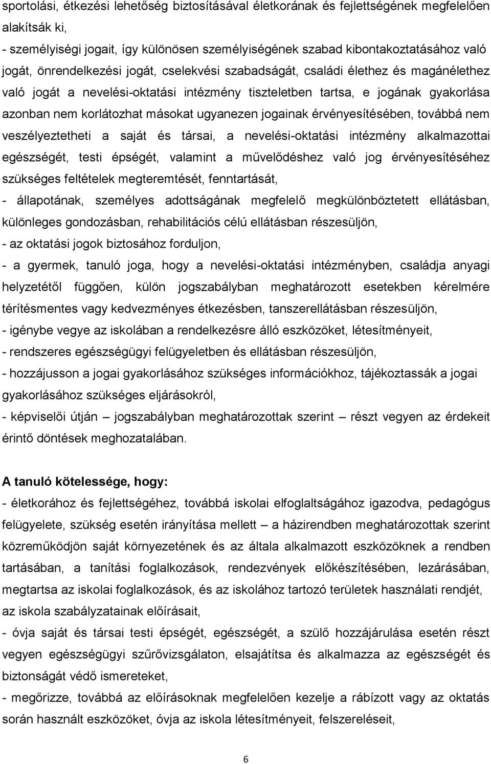 ugyanezen jogainak érvényesítésében, továbbá nem veszélyeztetheti a saját és társai, a nevelési-oktatási intézmény alkalmazottai egészségét, testi épségét, valamint a művelődéshez való jog
