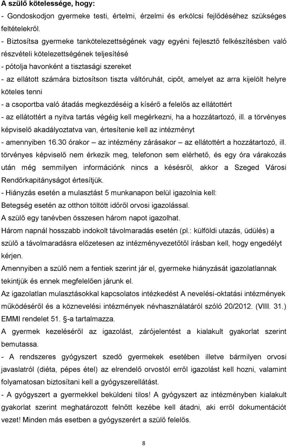 biztosítson tiszta váltóruhát, cipőt, amelyet az arra kijelölt helyre köteles tenni - a csoportba való átadás megkezdéséig a kísérő a felelős az ellátottért - az ellátottért a nyitva tartás végéig