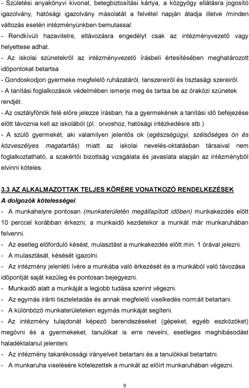 - Az iskolai szünetekről az intézményvezető írásbeli értesítésében meghatározott időpontokat betartsa - Gondoskodjon gyermeke megfelelő ruházatáról, tanszereiről és tisztasági szereiről.