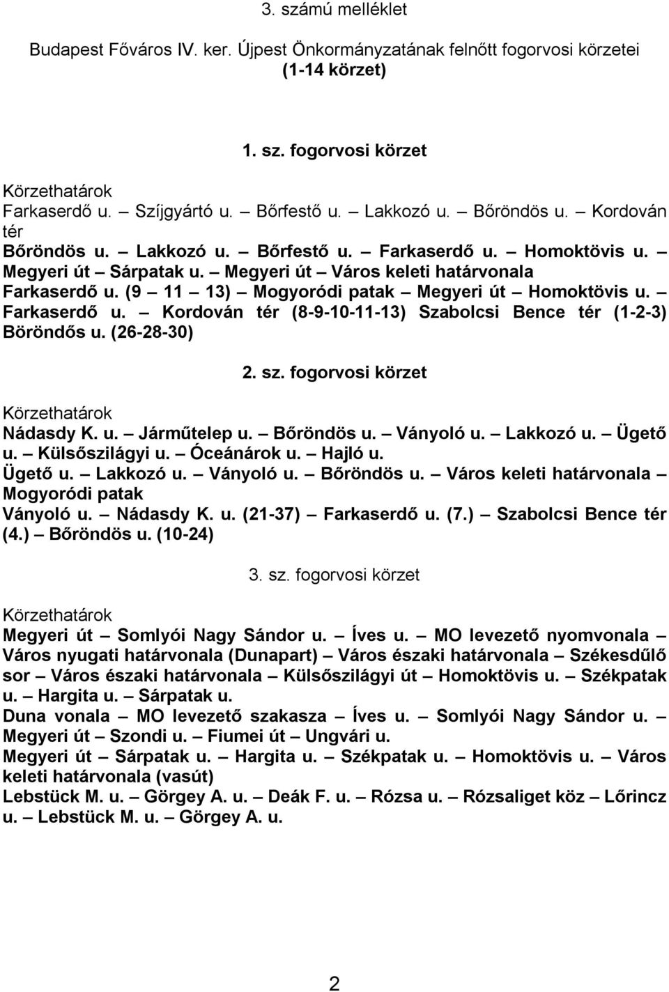 Farkaserdő u. Kordován tér (8-9-10-11-13) Szabolcsi Bence tér (1-2-3) Böröndős u. (26-28-30) 2. sz. fogorvosi körzet Nádasdy K. u. Járműtelep u. Bőröndös u. Ványoló u. Lakkozó u. Ügető u.