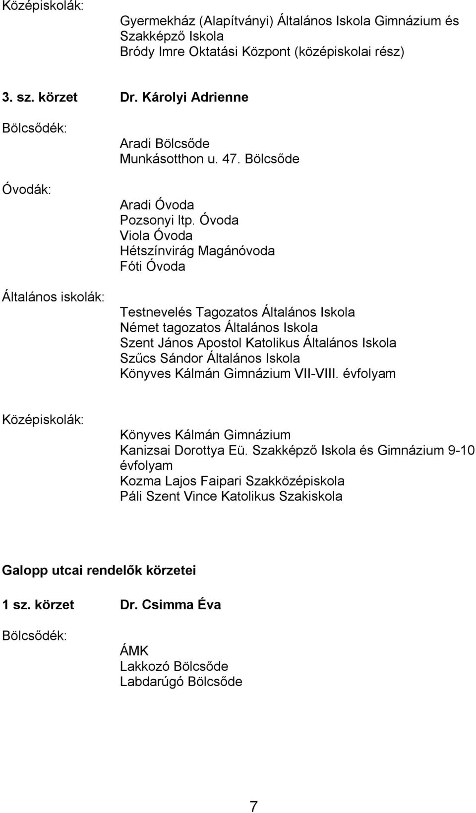 Óvoda Viola Óvoda Hétszínvirág Magánóvoda Fóti Óvoda Testnevelés Tagozatos Általános Iskola Német tagozatos Általános Iskola Szent János Apostol Katolikus Általános Iskola Szűcs Sándor Általános