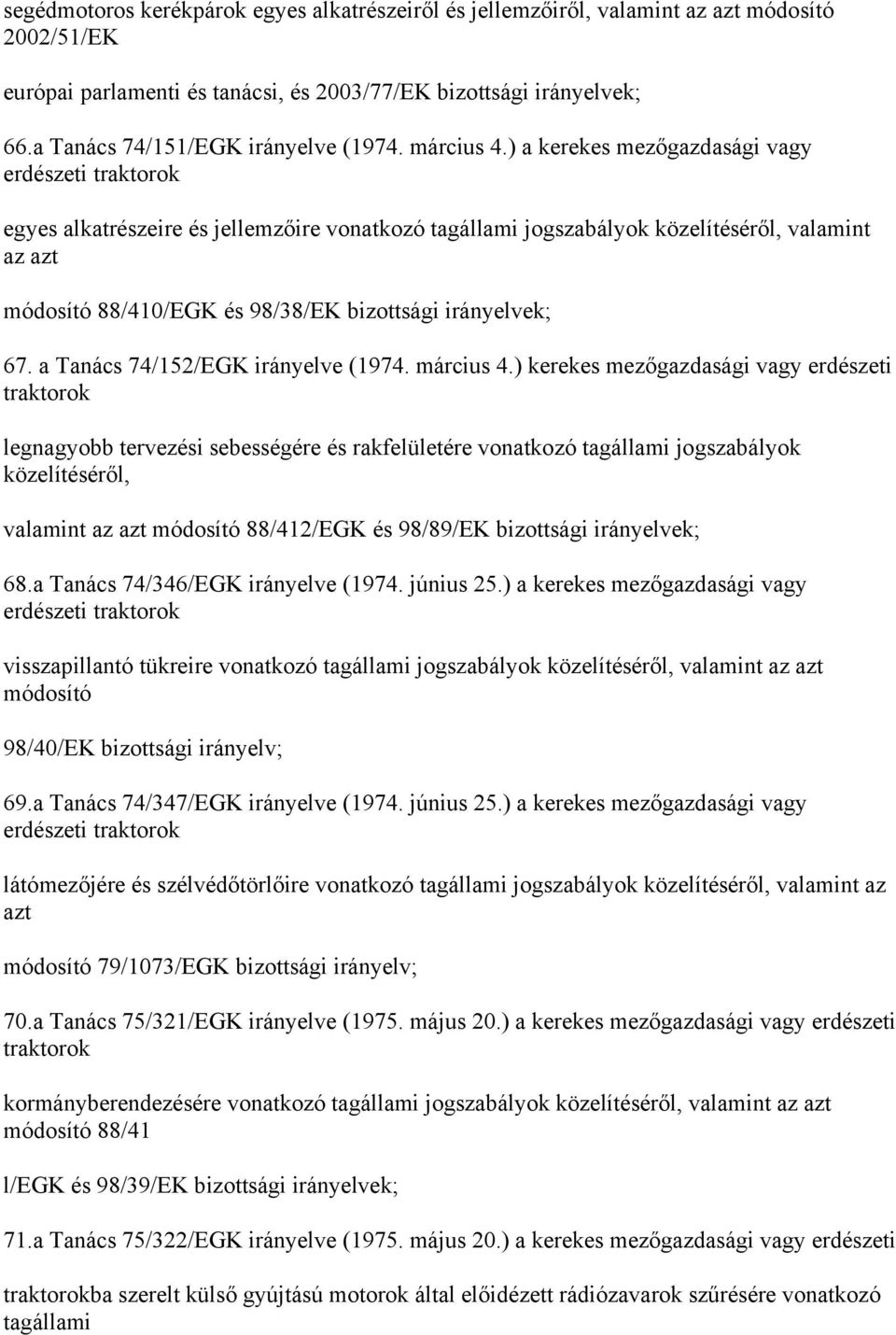 ) a kerekes mezőgazdasági vagy erdészeti traktorok egyes alkatrészeire és jellemzőire vonatkozó tagállami jogszabályok közelítéséről, valamint az azt módosító 88/410/EGK és 98/38/EK bizottsági