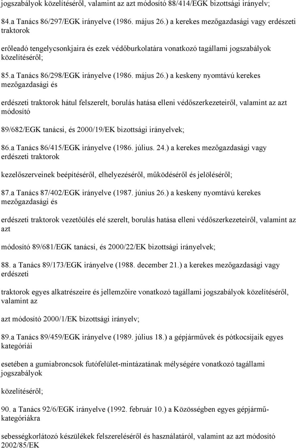 ) a keskeny nyomtávú kerekes mezőgazdasági és erdészeti traktorok hátul felszerelt, borulás hatása elleni védőszerkezeteiről, valamint az azt módosító 89/682/EGK tanácsi, és 2000/19/EK bizottsági