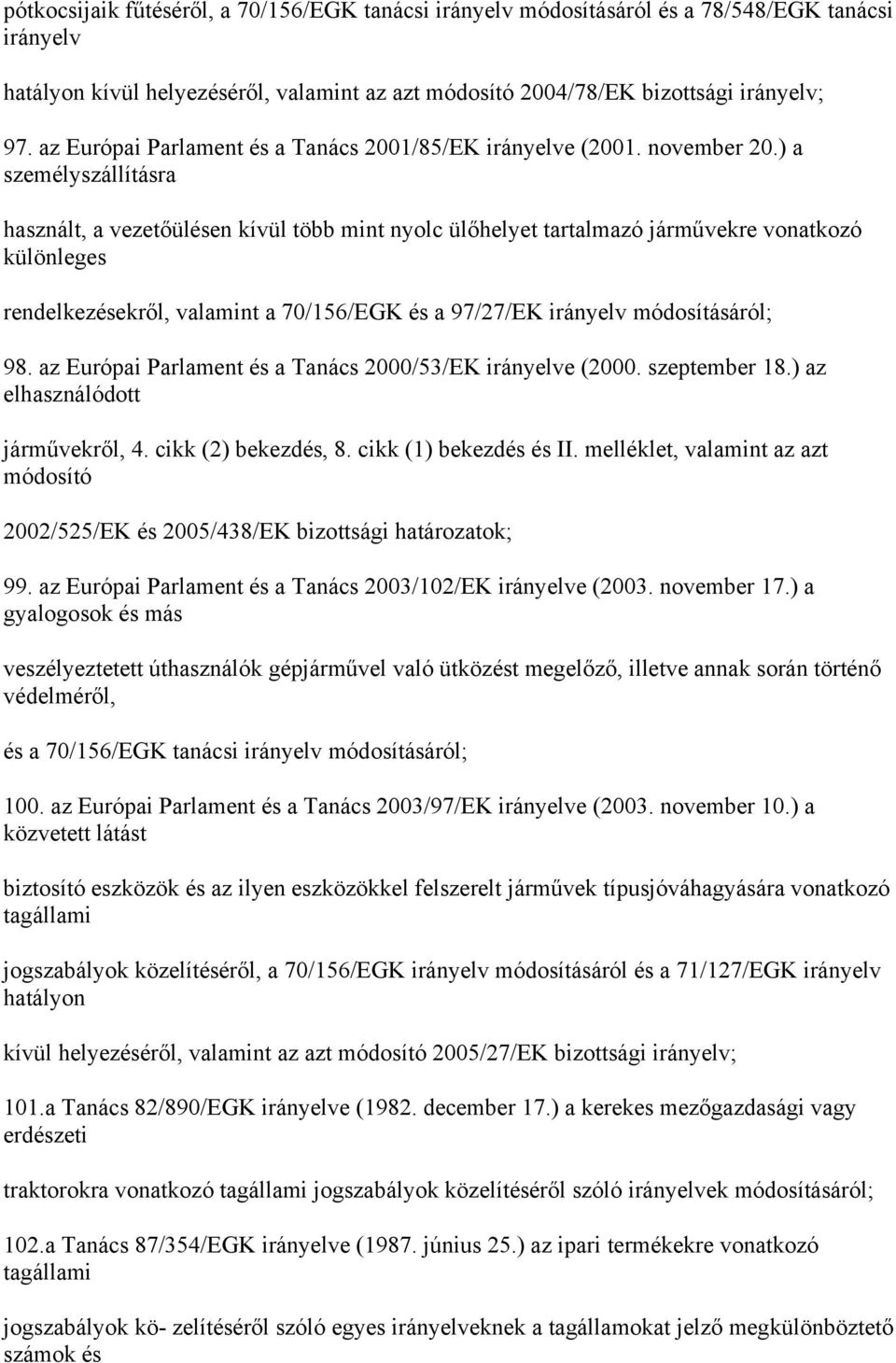 ) a személyszállításra használt, a vezetőülésen kívül több mint nyolc ülőhelyet tartalmazó járművekre vonatkozó különleges rendelkezésekről, valamint a 70/156/EGK és a 97/27/EK irányelv