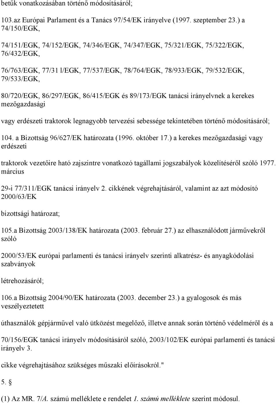 86/297/EGK, 86/415/EGK és 89/173/EGK tanácsi irányelvnek a kerekes mezőgazdasági vagy erdészeti traktorok legnagyobb tervezési sebessége tekintetében történő módosításáról; 104.