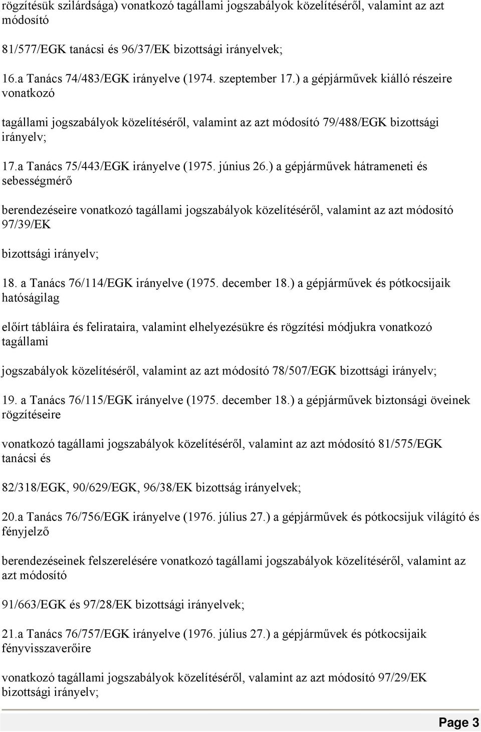 június 26.) a gépjárművek hátrameneti és sebességmérő berendezéseire vonatkozó tagállami jogszabályok közelítéséről, valamint az azt módosító 97/39/EK bizottsági irányelv; 18.