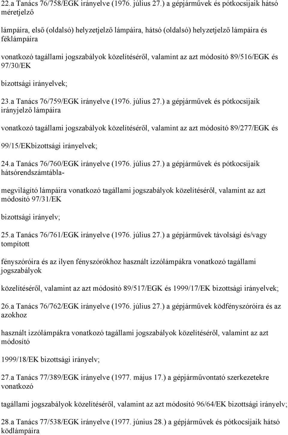 valamint az azt módosító 89/516/EGK és 97/30/EK bizottsági irányelvek; 23.a Tanács 76/759/EGK irányelve (1976. július 27.