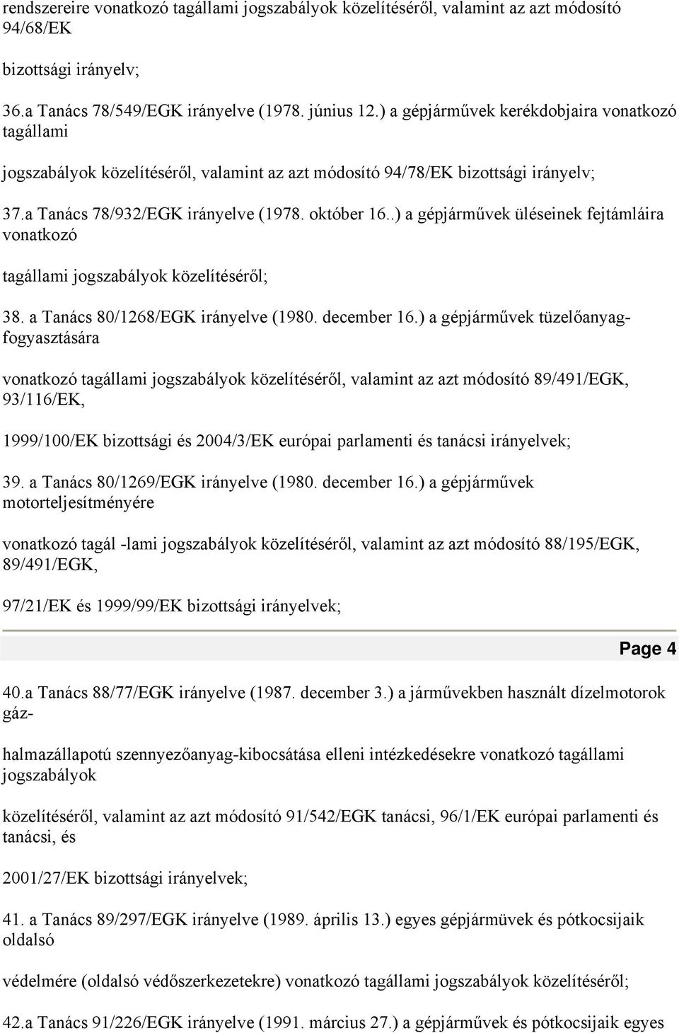 .) a gépjárművek üléseinek fejtámláira vonatkozó tagállami jogszabályok közelítéséről; 38. a Tanács 80/1268/EGK irányelve (1980. december 16.