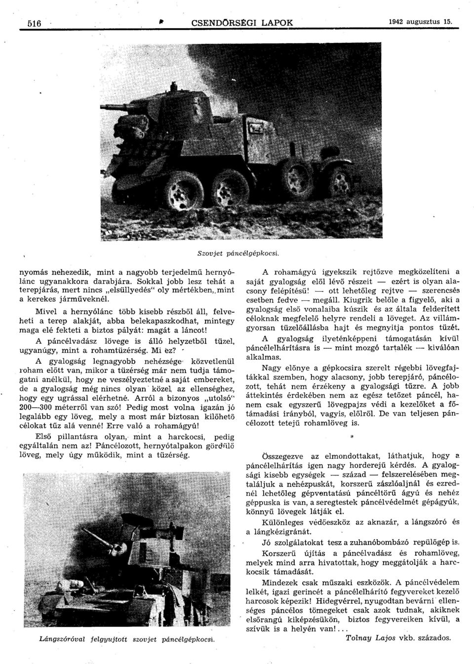 Mivel a hernyólánc több kisebb részből áll, felveheti a terep alakját, abba belekapaszkodhat, mintegy maga elé fekteti a biztos pályát: magát a láncot!