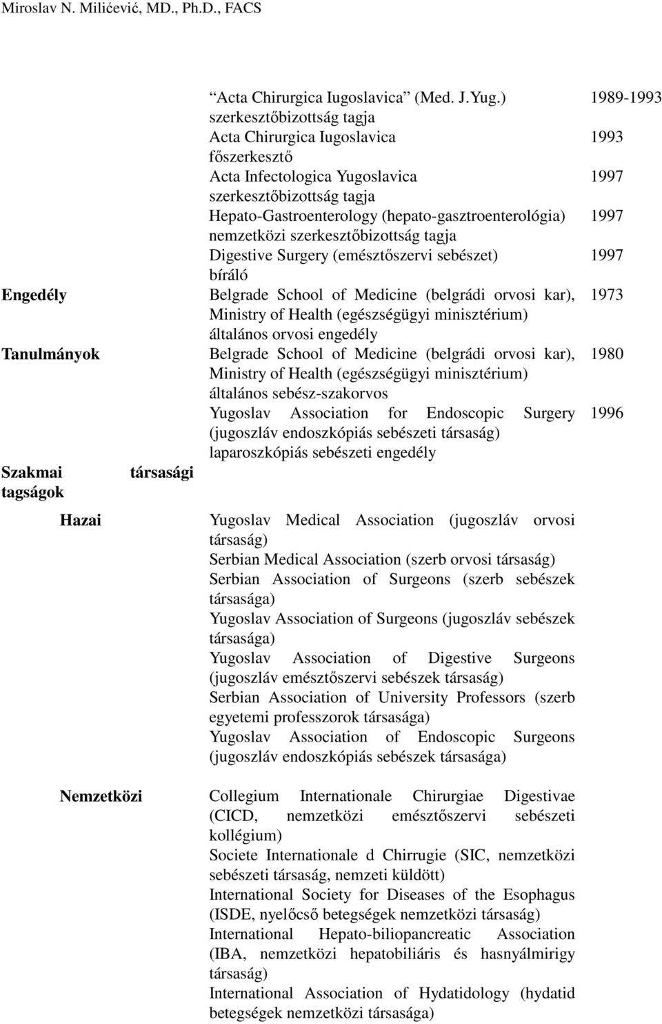 Health (egészségügyi minisztérium) általános orvosi engedély Ministry of Health (egészségügyi minisztérium) általános sebész-szakorvos Yugoslav Association for Endoscopic Surgery (jugoszláv