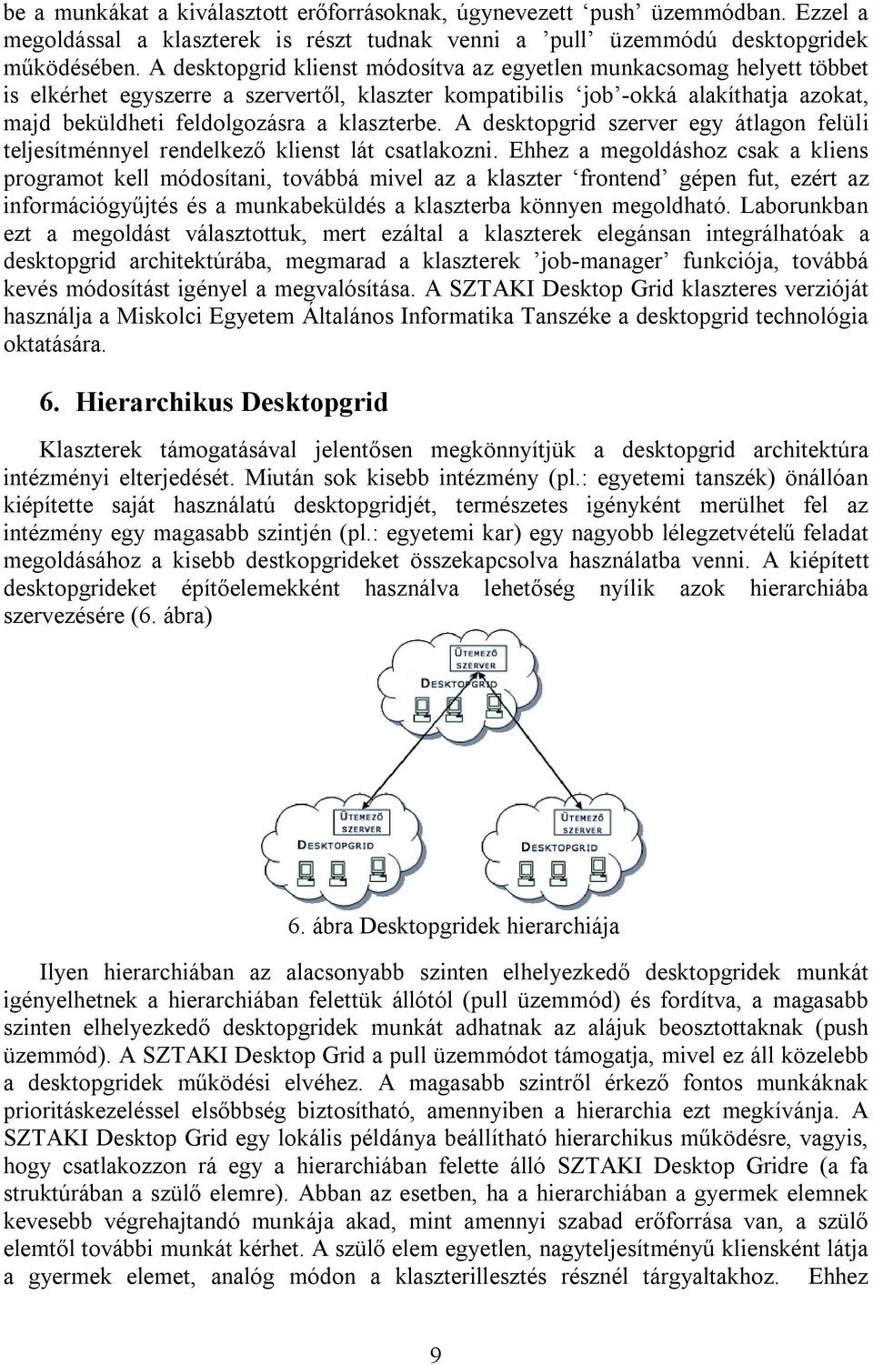 klaszterbe. A desktopgrid szerver egy átlagon felüli teljesítménnyel rendelkező klienst lát csatlakozni.
