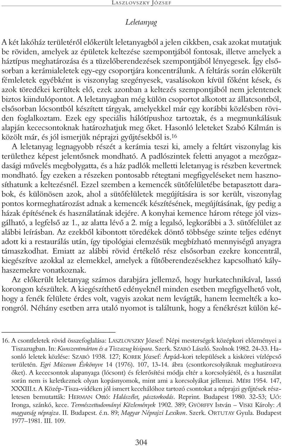 A feltárás során elôkerült fémleletek egyébként is viszonylag szegényesek, vasalásokon kívül fôként kések, és azok töredékei kerültek elô, ezek azonban a keltezés szempontjából nem jelentenek biztos