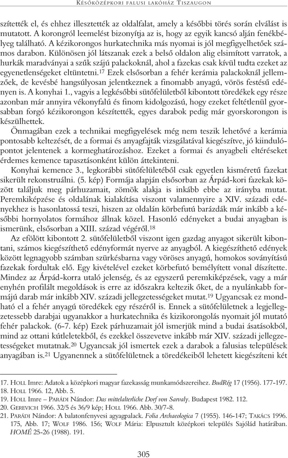 Különösen jól látszanak ezek a belsô oldalon alig elsimított varratok, a hurkák maradványai a szûk szájú palackoknál, ahol a fazekas csak kívül tudta ezeket az egyenetlenségeket eltüntetni.