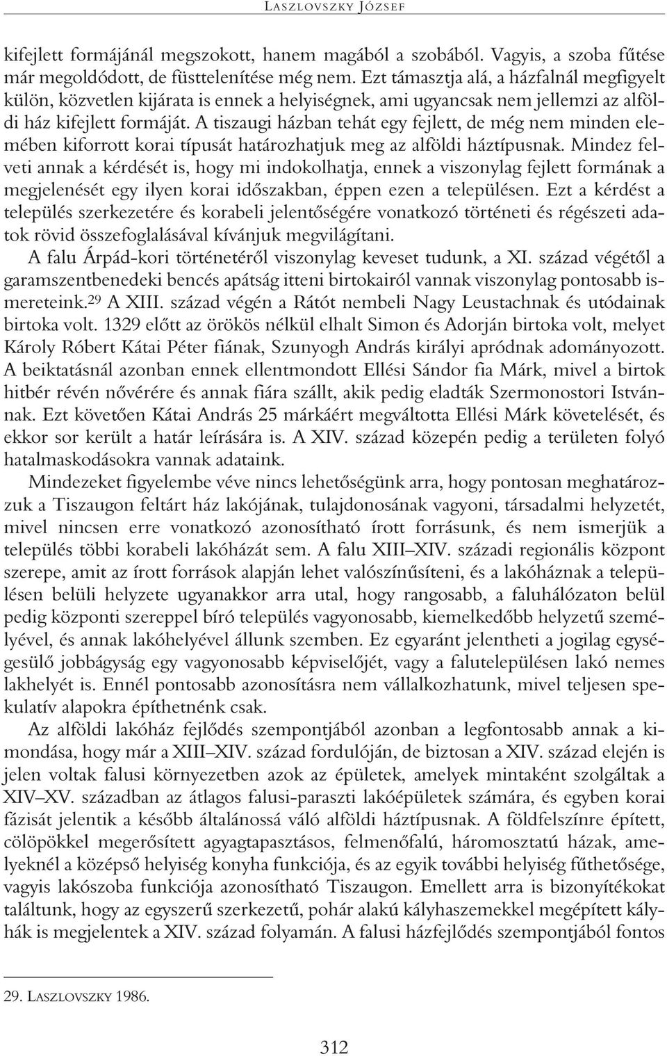 A tiszaugi házban tehát egy fejlett, de még nem minden elemében kiforrott korai típusát határozhatjuk meg az alföldi háztípusnak.