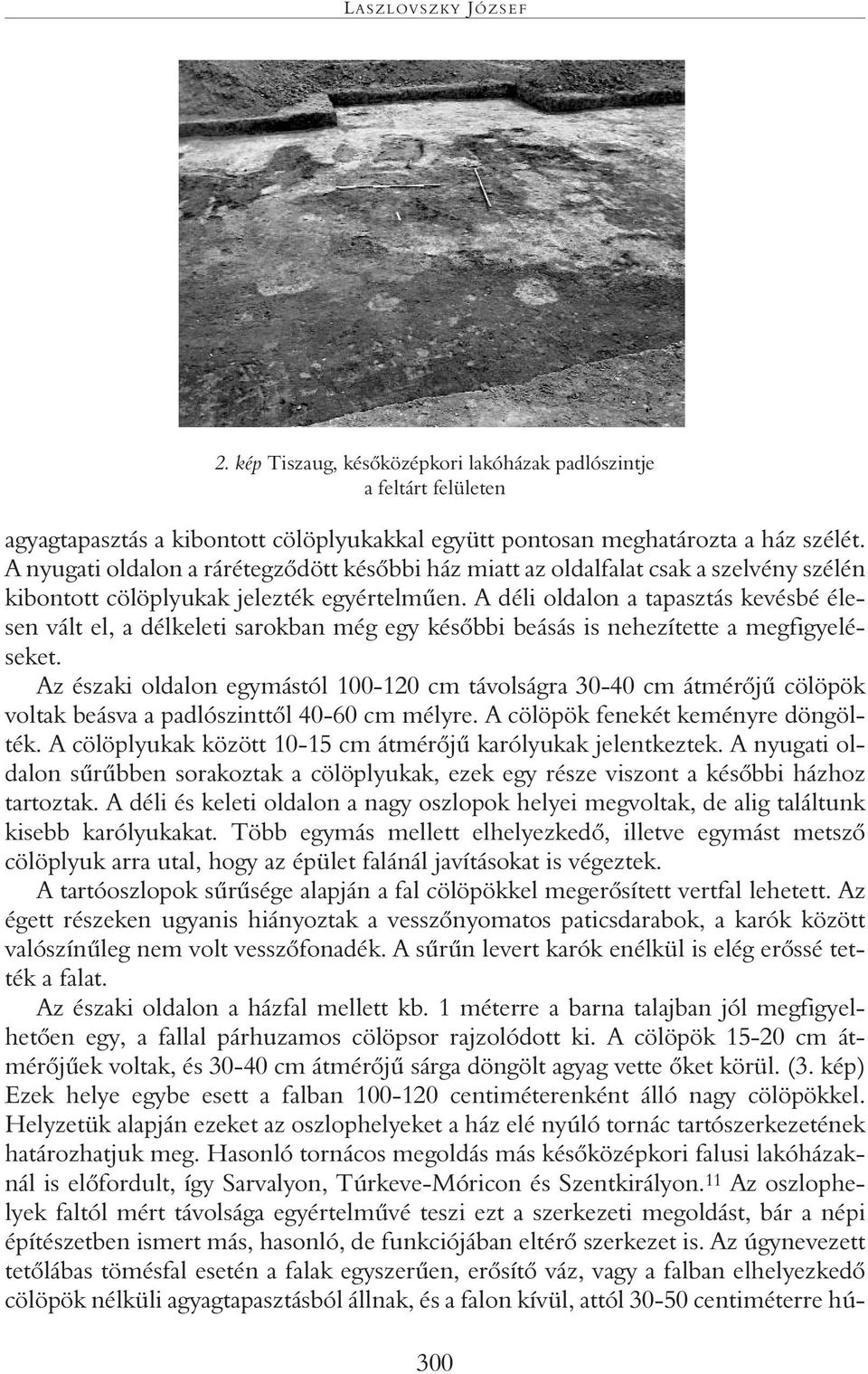 A déli oldalon a tapasztás kevésbé élesen vált el, a délkeleti sarokban még egy késôbbi beásás is nehezítette a megfigyeléseket.