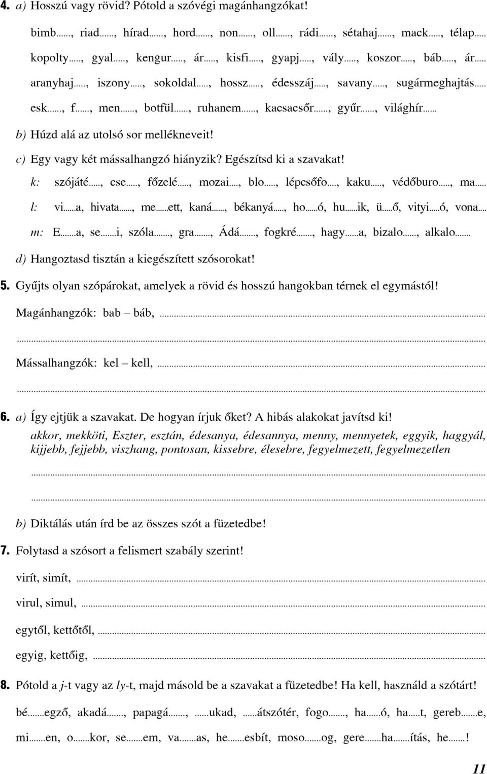 .., világhír... b) Húzd alá az utolsó sor mellékneveit! c) Egy vagy két mássalhangzó hiányzik? Egészítsd ki a szavakat! k: szójáté..., cse..., fõzelé..., mozai..., blo..., lépcsõfo..., kaku.