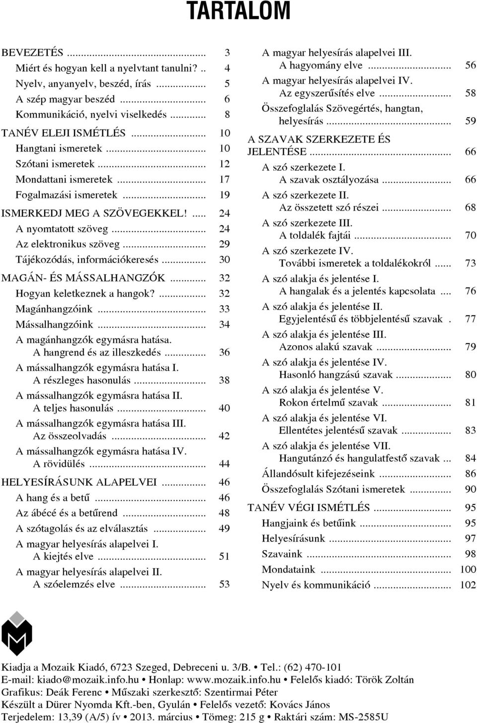 .. 29 Tájékozódás, információkeresés... 30 MAGÁN- ÉS MÁSSALHANGZÓK... 32 Hogyan keletkeznek a hangok?... 32 Magánhangzóink... 33 Mássalhangzóink... 34 A magánhangzók egymásra hatása.