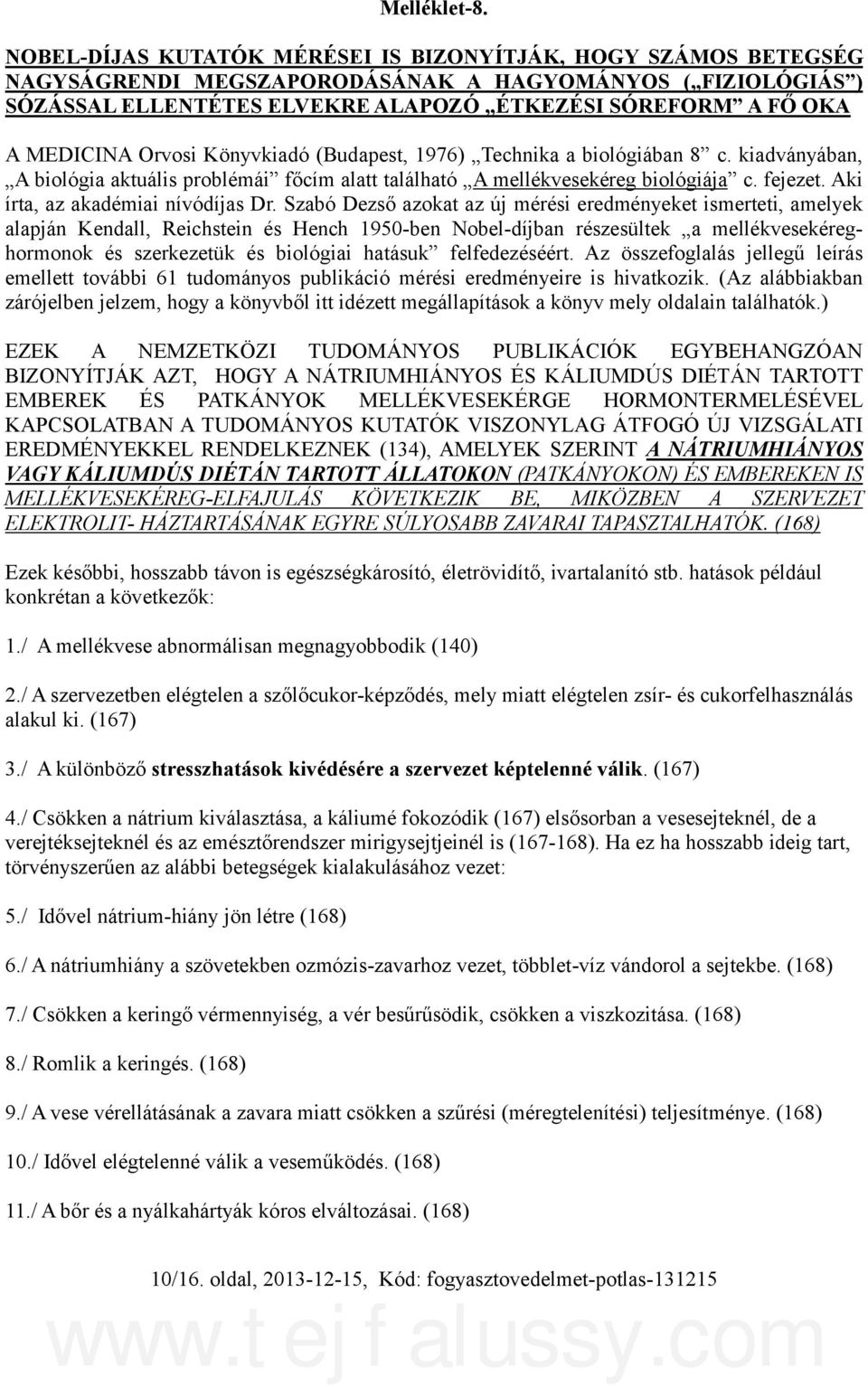 Orvosi Könyvkiadó (Budapest, 1976) Technika a biológiában 8 c. kiadványában, A biológia aktuális problémái főcím alatt található A mellékvesekéreg biológiája c. fejezet.