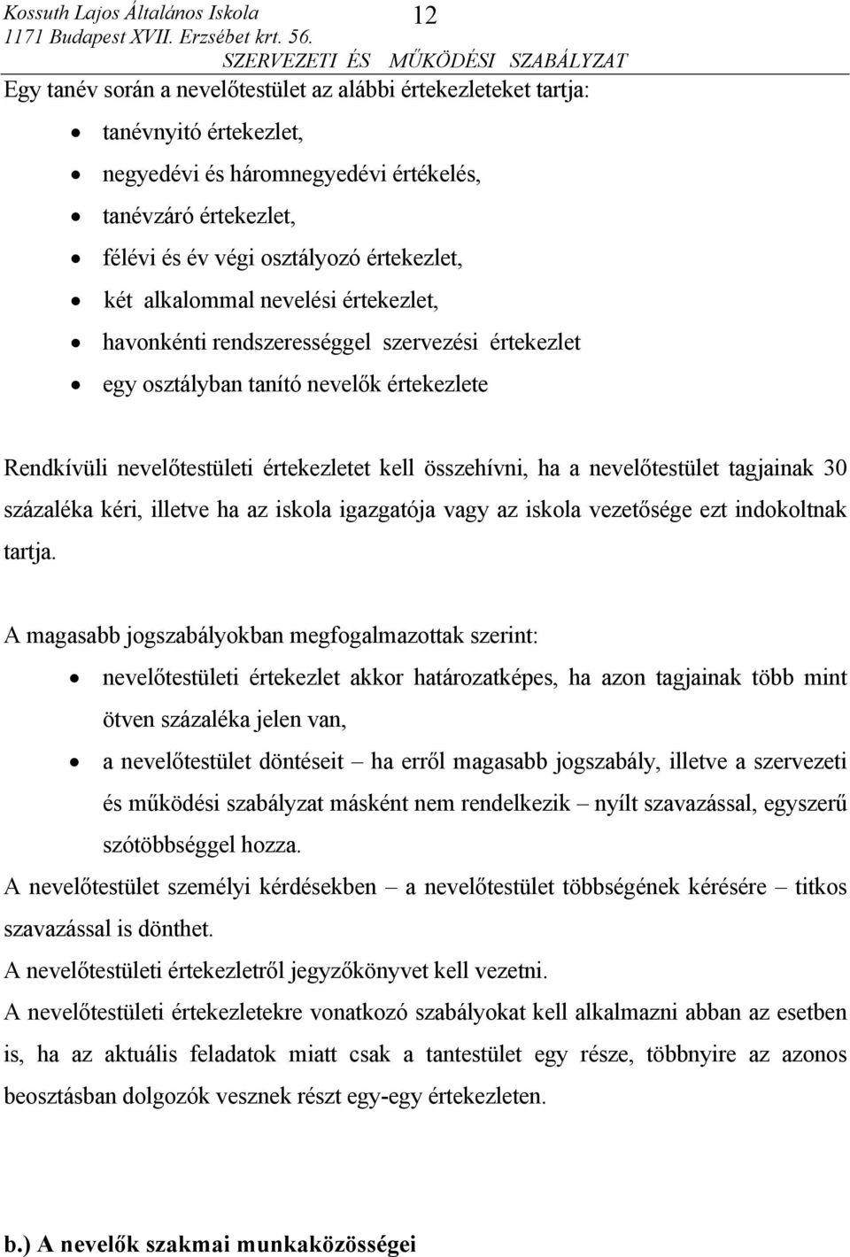 nevelőtestület tagjainak 30 százaléka kéri, illetve ha az iskola igazgatója vagy az iskola vezetősége ezt indokoltnak tartja.