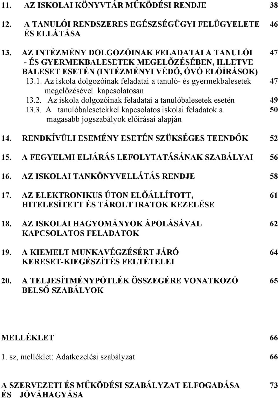 .1. Az iskola dolgozóinak feladatai a tanuló- és gyermekbalesetek 47 megelőzésével kapcsolatosan 13.2. Az iskola dolgozóinak feladatai a tanulóbalesetek esetén 49 13.3. A tanulóbalesetekkel kapcsolatos iskolai feladatok a 50 magasabb jogszabályok előírásai alapján 14.