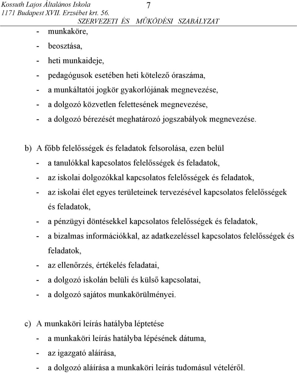 b) A főbb felelősségek és feladatok felsorolása, ezen belül - a tanulókkal kapcsolatos felelősségek és feladatok, - az iskolai dolgozókkal kapcsolatos felelősségek és feladatok, - az iskolai élet