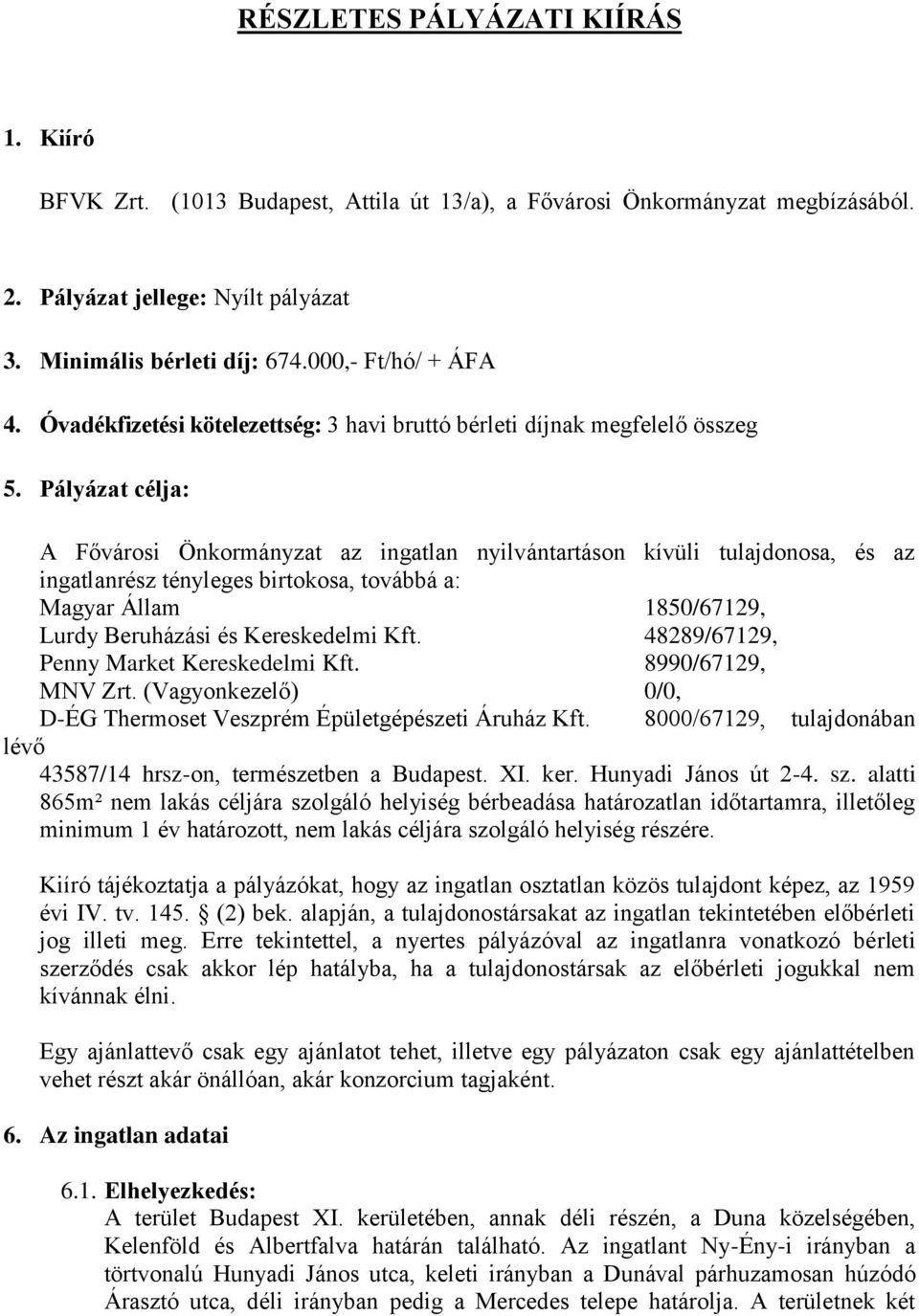 Pályázat célja: A Fővárosi Önkormányzat az ingatlan nyilvántartáson kívüli tulajdonosa, és az ingatlanrész tényleges birtokosa, továbbá a: Magyar Állam 1850/67129, Lurdy Beruházási és Kereskedelmi