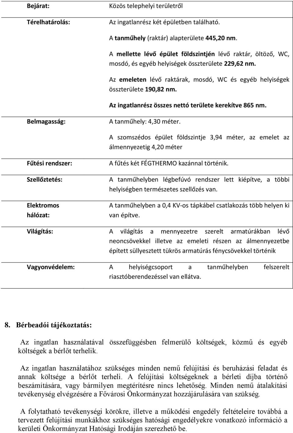 Az ingatlanrész összes nettó területe kerekítve 865 nm. Belmagasság: A tanműhely: 4,30 méter.