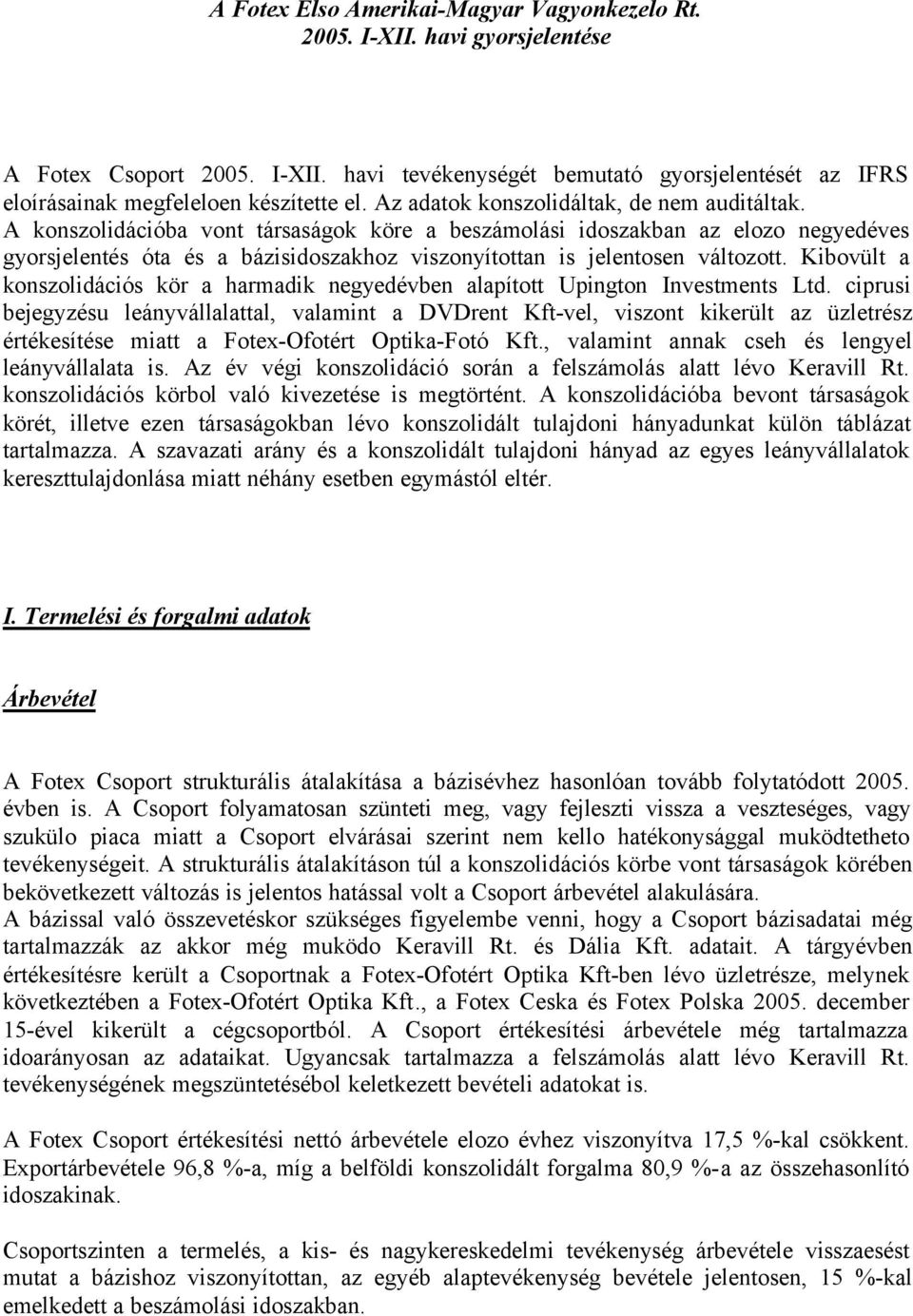 A konszolidációba vont társaságok köre a beszámolási idoszakban az elozo negyedéves gyorsjelentés óta és a bázisidoszakhoz viszonyítottan is jelentosen változott.