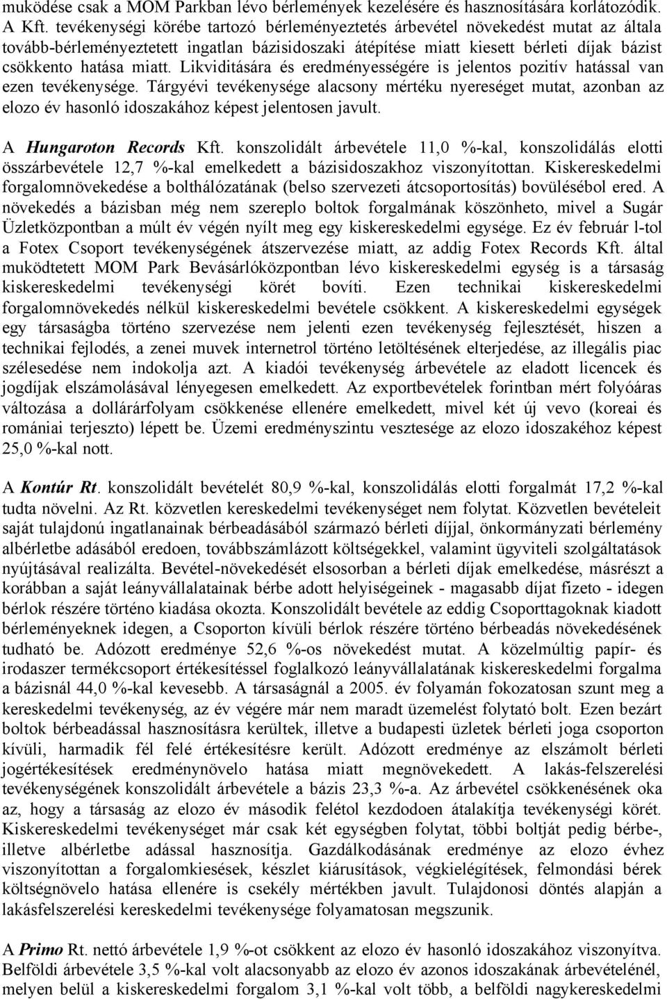 Likviditására és eredményességére is jelentos pozitív hatással van ezen tevékenysége.