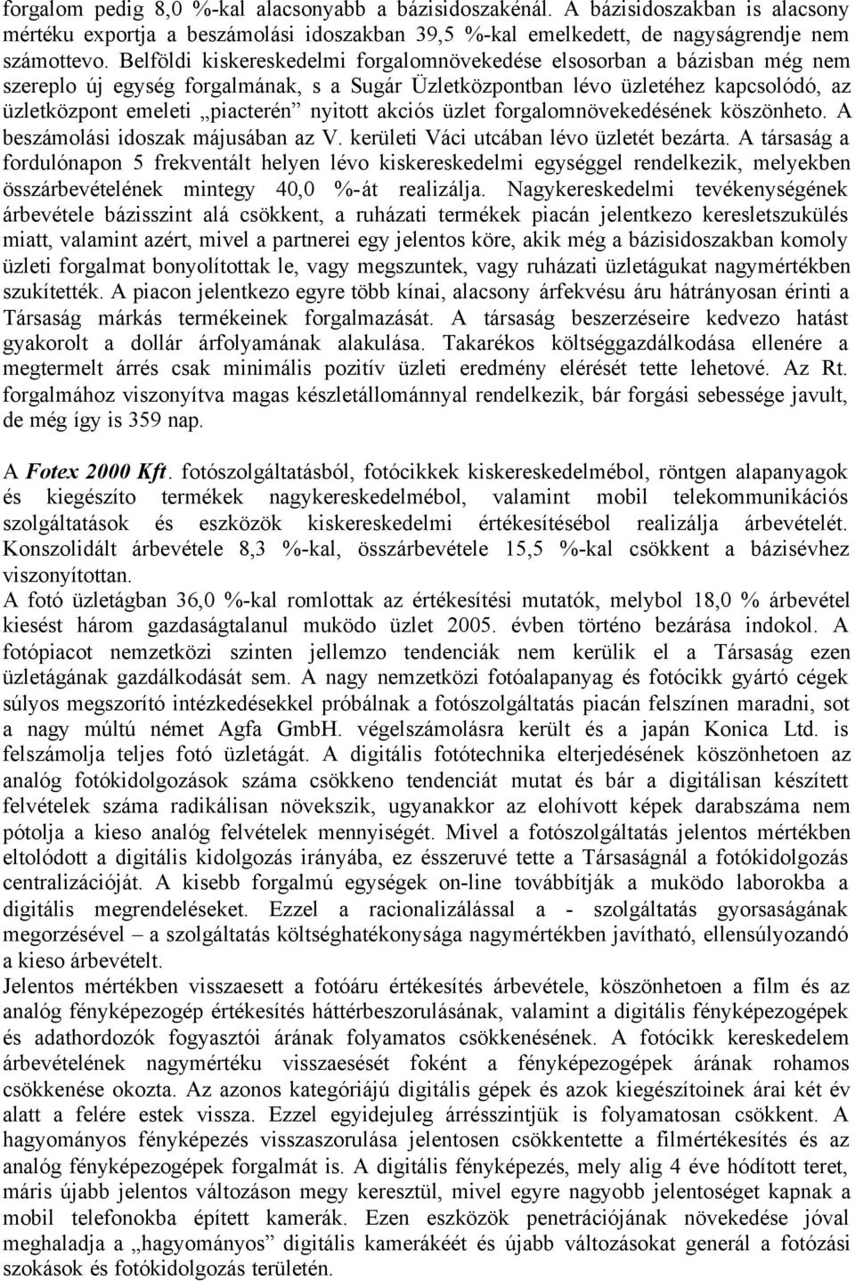 nyitott akciós üzlet forgalomnövekedésének köszönheto. A beszámolási idoszak májusában az V. kerületi Váci utcában lévo üzletét bezárta.