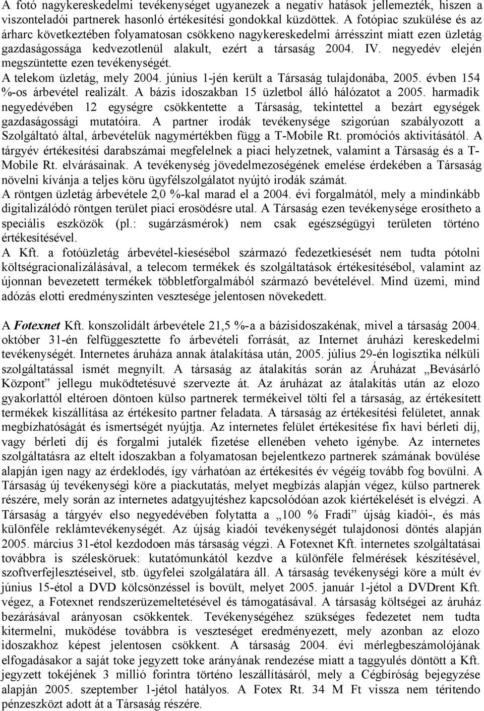 negyedév elején megszüntette ezen tevékenységét. A telekom üzletág, mely 2004. június 1-jén került a Társaság tulajdonába, 2005. évben 154 %-os árbevétel realizált.