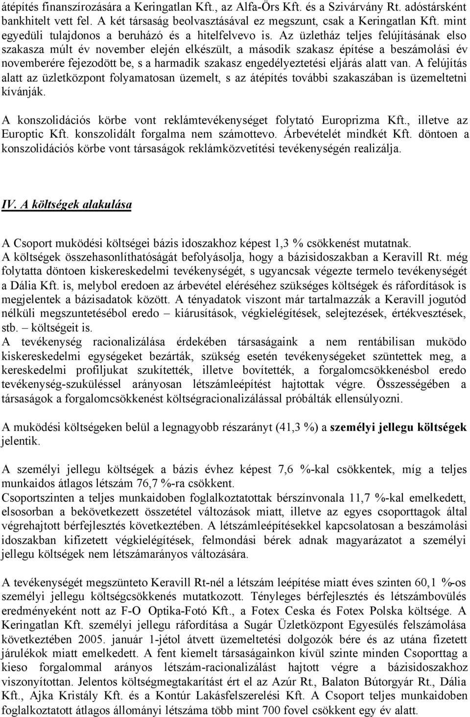 Az üzletház teljes felújításának elso szakasza múlt év november elején elkészült, a második szakasz építése a beszámolási év novemberére fejezodött be, s a harmadik szakasz engedélyeztetési eljárás