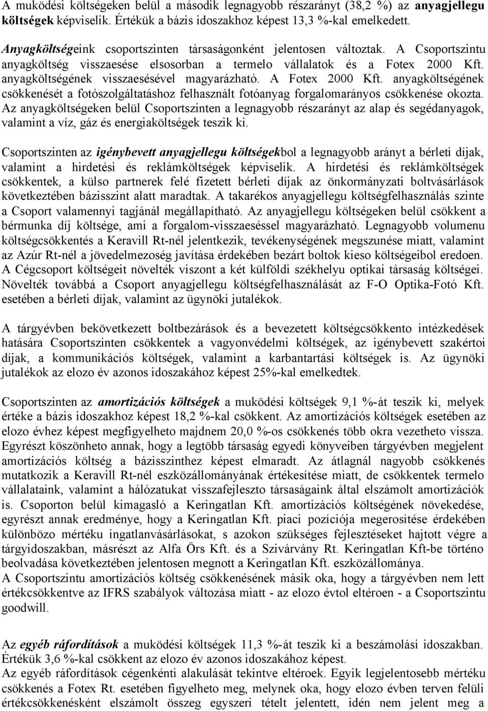 anyagköltségének visszaesésével magyarázható. A Fotex 2000 Kft. anyagköltségének csökkenését a fotószolgáltatáshoz felhasznált fotóanyag forgalomarányos csökkenése okozta.