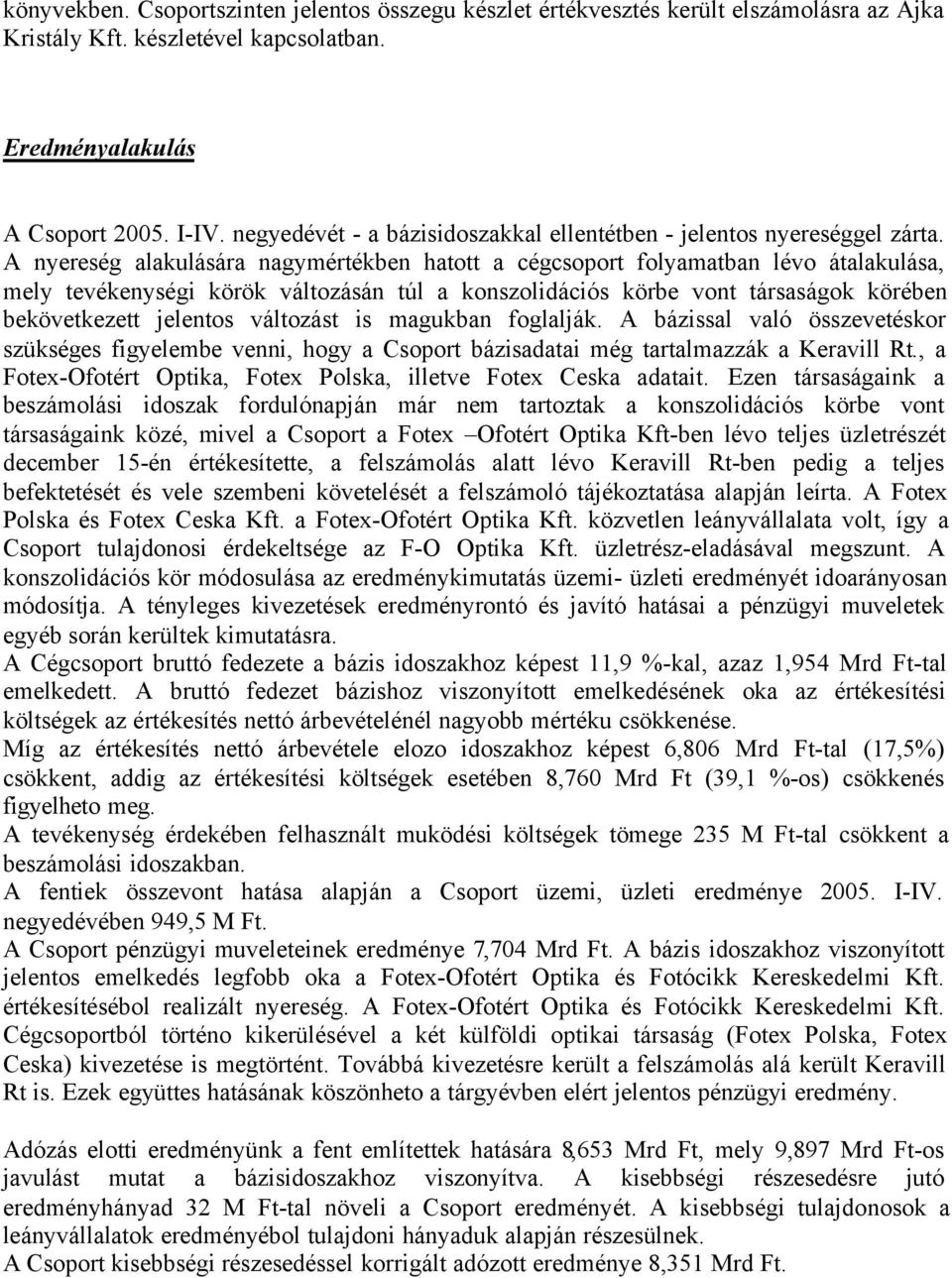 A nyereség alakulására nagymértékben hatott a cégcsoport folyamatban lévo átalakulása, mely tevékenységi körök változásán túl a konszolidációs körbe vont társaságok körében bekövetkezett jelentos