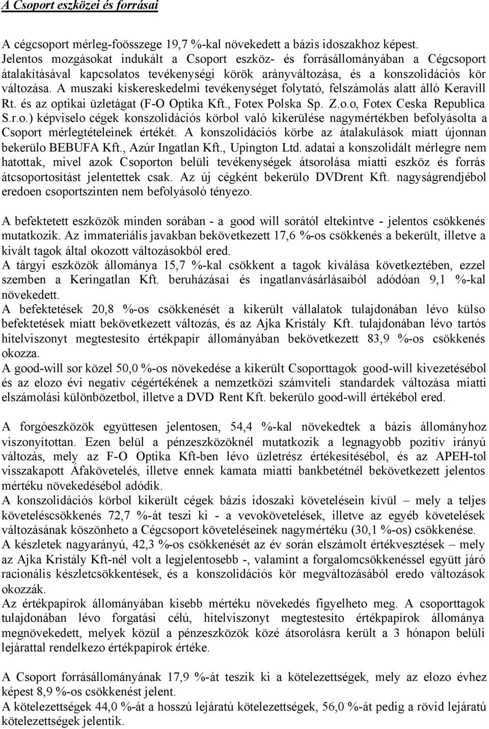 A muszaki kiskereskedelmi tevékenységet folytató, felszámolás alatt álló Keravill Rt. és az optikai üzletágat (F-O Optika Kft., Fotex Polska Sp. Z.o.o, Fotex Ceska Republica S.r.o.) képviselo cégek konszolidációs körbol való kikerülése nagymértékben befolyásolta a Csoport mérlegtételeinek értékét.