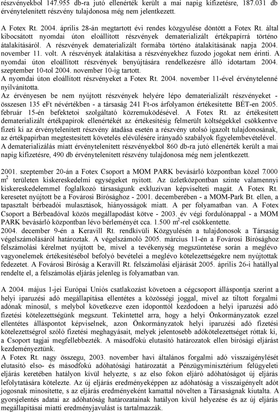 A részvények dematerializált formába történo átalakításának napja 2004. november 11. volt. A részvények átalakítása a részvényekhez fuzodo jogokat nem érinti.