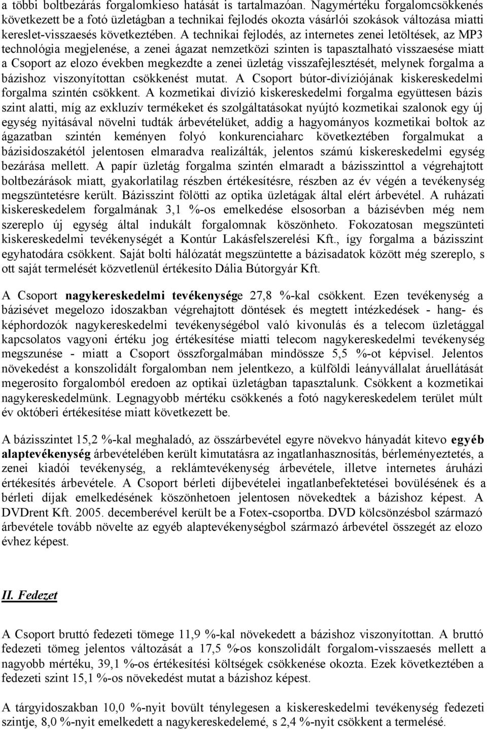 A technikai fejlodés, az internetes zenei letöltések, az MP3 technológia megjelenése, a zenei ágazat nemzetközi szinten is tapasztalható visszaesése miatt a Csoport az elozo években megkezdte a zenei