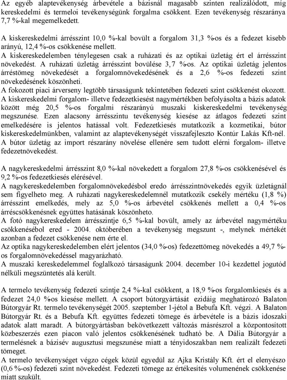 A kiskereskedelemben ténylegesen csak a ruházati és az optikai üzletág ért el árrésszint növekedést. A ruházati üzletág árrésszint bovülése 3,7 %-os.