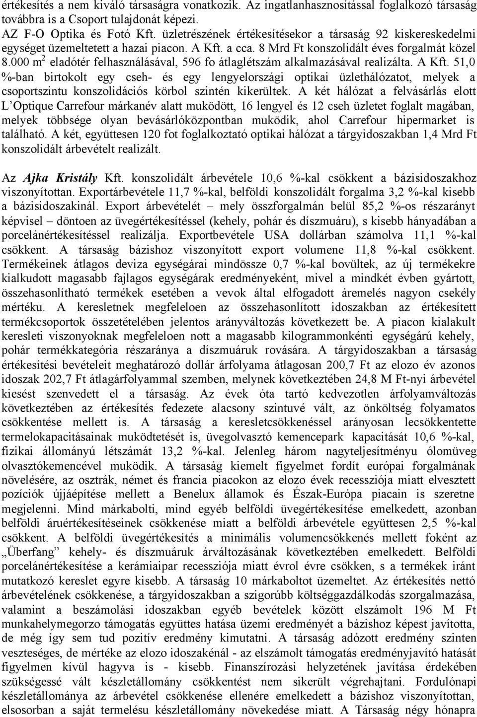 000 m 2 eladótér felhasználásával, 596 fo átlaglétszám alkalmazásával realizálta. A Kft.