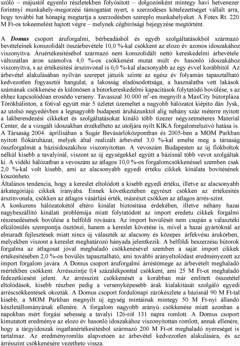 A Domus csoport áruforgalmi, bérbeadásból és egyéb szolgáltatásokból származó bevételeinek konszolidált összárbevétele 10,0 %-kal csökkent az elozo év azonos idoszakához viszonyítva.