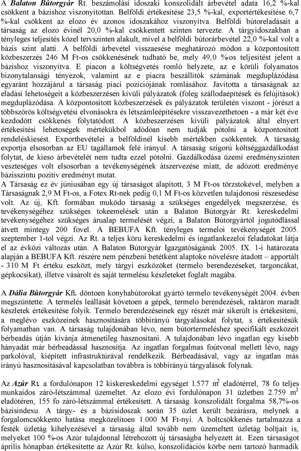 Belföldi bútoreladásait a társaság az elozo évinél 20,0 %-kal csökkentett szinten tervezte.