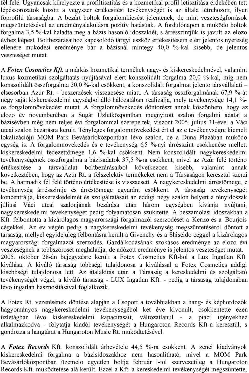 társaságba. A bezárt boltok forgalomkiesést jelentenek, de mint veszteségforrások megszüntetésével az eredményalakulásra pozitív hatásúak.