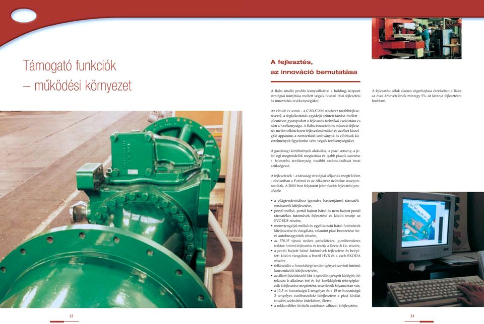 Az elmúlt év során a CAD/CAM rendszer továbbfejlesztésével, a foglalkoztatás egyidejû szinten tartása mellett jelentôsen gyarapodott a fejlesztés technikai eszköztára és nôtt a hatékonysága.