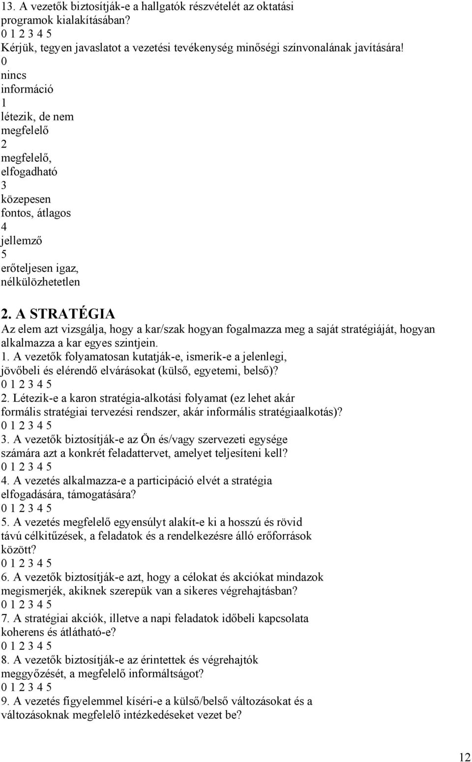 A STRATÉGIA Az elem azt vizsgálja, hogy a kar/szak hogyan fogalmazza meg a saját stratégiáját, hogyan alkalmazza a kar egyes szintjein. 1.