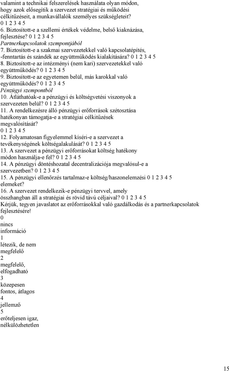 Biztosított-e a szakmai szervezetekkel való kapcsolatépítés, -fenntartás és szándék az együttműködés kialakítására? 8. Biztosított-e az intézményi (nem kari) szervezetekkel való együttműködés? 9.