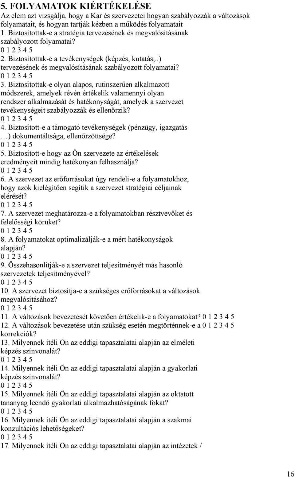 3. Biztosítottak-e olyan alapos, rutinszerűen alkalmazott módszerek, amelyek révén értékelik valamennyi olyan rendszer alkalmazását és hatékonyságát, amelyek a szervezet tevékenységeit szabályozzák