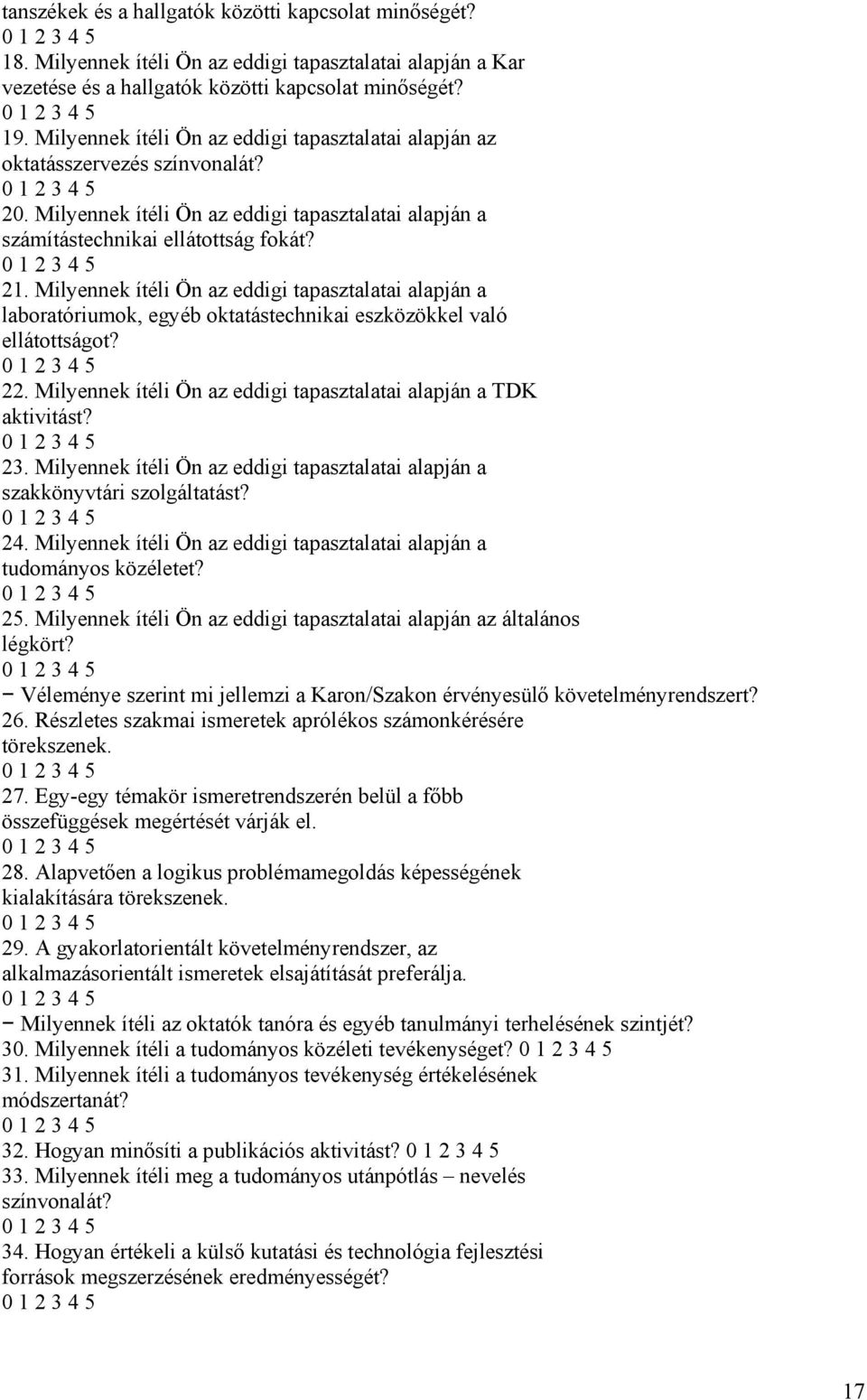 Milyennek ítéli Ön az eddigi tapasztalatai alapján a laboratóriumok, egyéb oktatástechnikai eszközökkel való ellátottságot? 22. Milyennek ítéli Ön az eddigi tapasztalatai alapján a TDK aktivitást? 23.